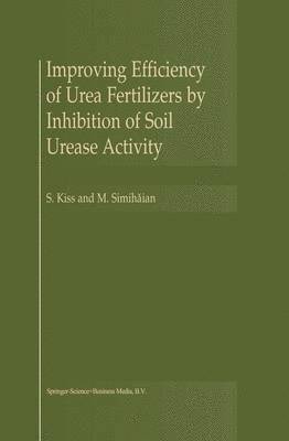S. Kiss, M. Simihaian - Improving Efficiency of Urea Fertilizers by Inhibition of Soil Urease Activity, Häftad