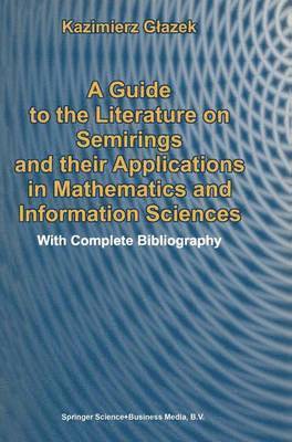 bokomslag A Guide to the Literature on Semirings and their Applications in Mathematics and Information Sciences