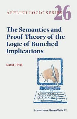 David J. Pym - Semantics and Proof Theory of the Logic of Bunched Implications, Häftad