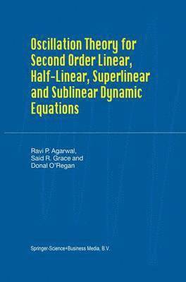 bokomslag Oscillation Theory for Second Order Linear, Half-Linear, Superlinear and Sublinear Dynamic Equations