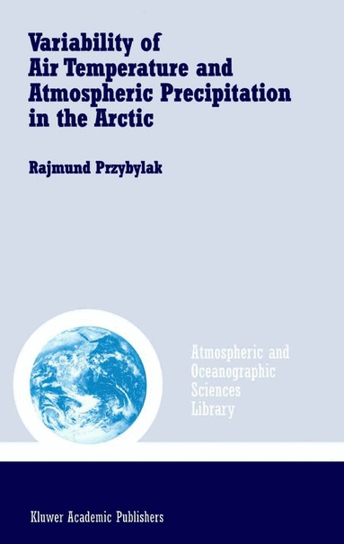 Rajmund Przybylak - Variability of Air Temperature and Atmospheric Precipitation in the Arctic, Häftad