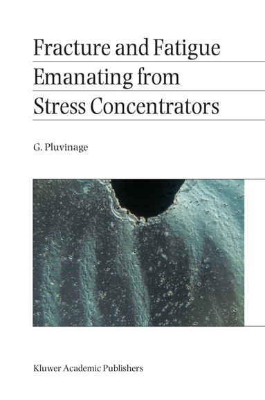 G. Pluvinage - Fracture and Fatigue Emanating from Stress Concentrators, Häftad