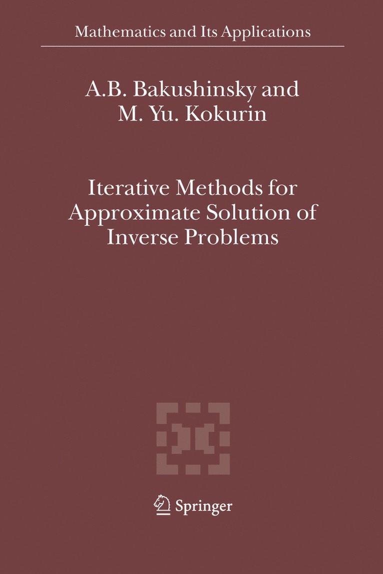 A.B. Bakushinsky, M.Yu. Kokurin, A. B. Bakushinsky, M. Yu Kokurin, M. Yu. Kokurin - Iterative Methods for Approximate Solution of Inverse Problems, Häftad