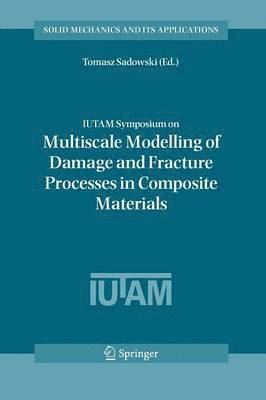 bokomslag IUTAM Symposium on Multiscale Modelling of Damage and Fracture Processes in Composite Materials