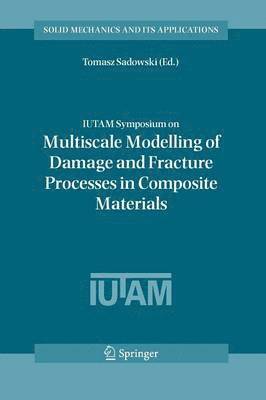 IUTAM Symposium on Multiscale Modelling of Damage and Fracture Processes in Composite Materials