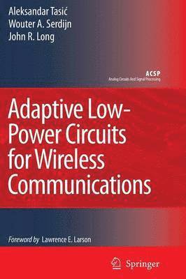 Aleksandar Tasic, Wouter A. Serdijn, John R. Long - Adaptive Low-Power Circuits for Wireless Communications, Häftad