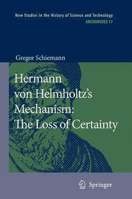 Gregor Schiemann - Hermann von Helmholtz’s Mechanism: The Loss of Certainty, Häftad