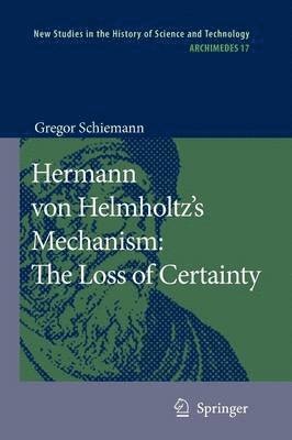 Hermann von Helmholtzs Mechanism: The Loss of Certainty 1