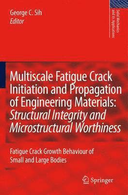 George C. Sih - Multiscale Fatigue Crack Initiation and Propagation of Engineering Materials: Structural Integrity and Microstructural Worthiness, Häftad