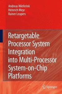 bokomslag Retargetable Processor System Integration into Multi-Processor System-on-Chip Platforms
