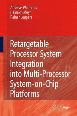 bokomslag Retargetable Processor System Integration into Multi-Processor System-on-Chip Platforms