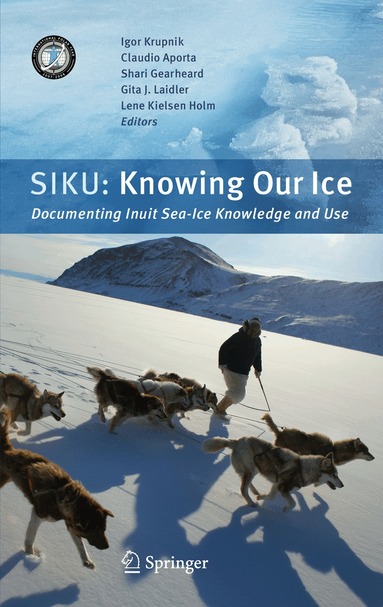 Igor Krupnik, Claudio Aporta, Shari Gearheard, Gita J. Laidler, Lene Kielsen Holm - SIKU: Knowing Our Ice, Inbunden