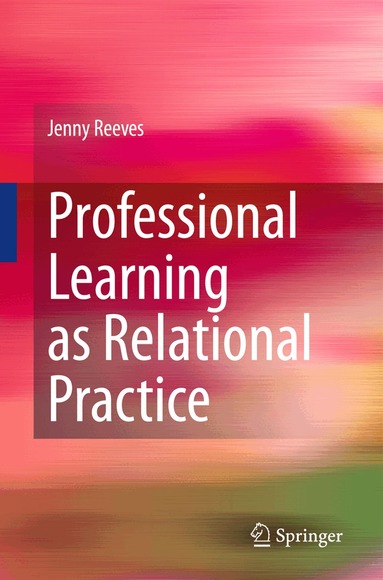 Jenny Reeves - Professional Learning as Relational Practice, Inbunden