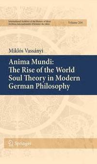 bokomslag Anima Mundi: The Rise of the World Soul Theory in Modern German Philosophy