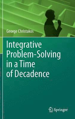 Integrative Problem-Solving in a Time of Decadence 1