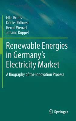 Elke Bruns, Dörte Ohlhorst, Bernd Wenzel, Johann Köppel - Renewable Energies in Germany’s Electricity Market, Inbunden
