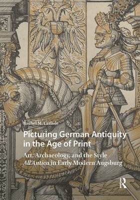 Rachel Carlisle - Picturing German Antiquity in the Age of Print, Inbunden