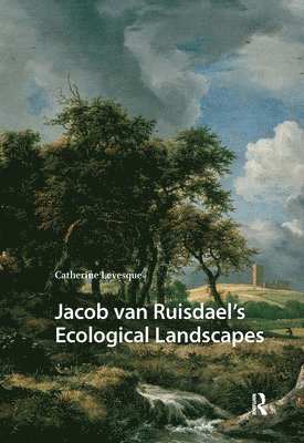 Catherine Levesque - Jacob van Ruisdael’s Ecological Landscapes, Inbunden