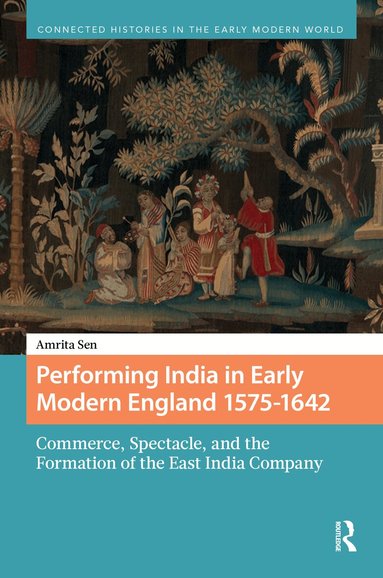 Amrita Sen - Performing India in Early Modern England 1575-1642, Inbunden
