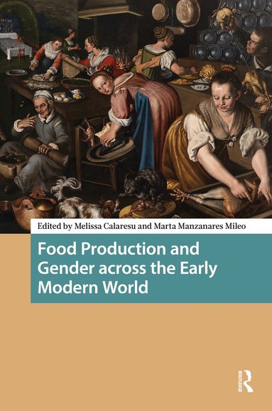 Melissa Calaresu, Marta Manzanares Mileo - Food Production and Gender across the Early Modern World, Inbunden