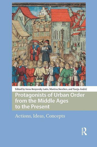 Irena Benyovsky Latin, Martina Stercken, Tonija Andric - Protagonists of Urban Order from the Middle Ages to the Present, Inbunden
