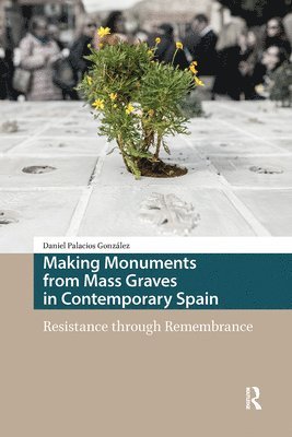 Daniel Palacios González - Making Monuments from Mass Graves in Contemporary Spain, Inbunden