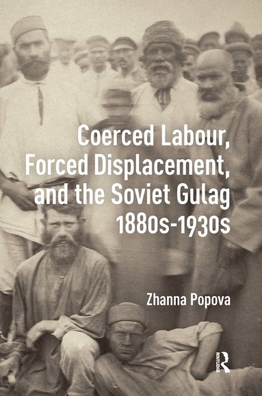 Zhanna Popova - Coerced Labour, Forced Displacement, and the Soviet Gulag, 1880s-1930s, Inbunden