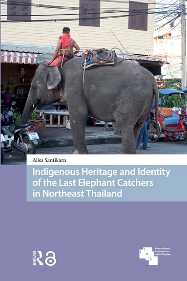 Alisa Santikarn - Indigenous Heritage and Identity of the Last Elephant Catchers in Northeast Thailand, Inbunden