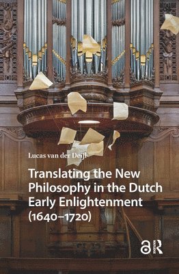Translating the New Philosophy in the Dutch Early Enlightenment (1640-1720)