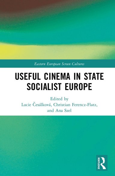 Lucie Česálková, Christian Ferencz-Flatz, Ana Szel - Useful Cinema in State Socialist Europe, Inbunden