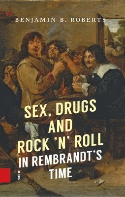 bokomslag Sex, Drugs and Rock 'n' Roll in Rembrandt's Time