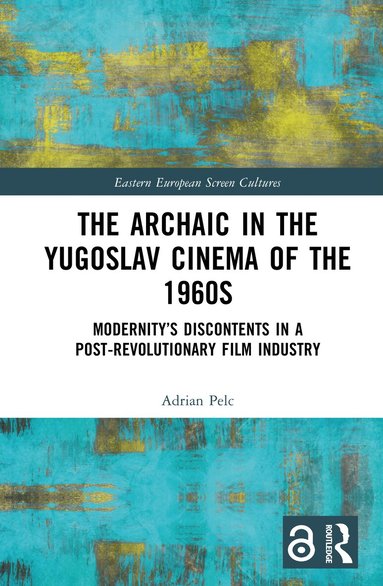 Adrian Pelc - Archaic in the Yugoslav Cinema of the 1960s, Inbunden