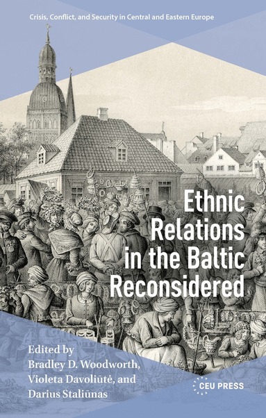 Bradley Woodworth, Violeta Davoliūtė, Darius Staliūnas - Ethnic Relations in the Baltic Reconsidered, Inbunden