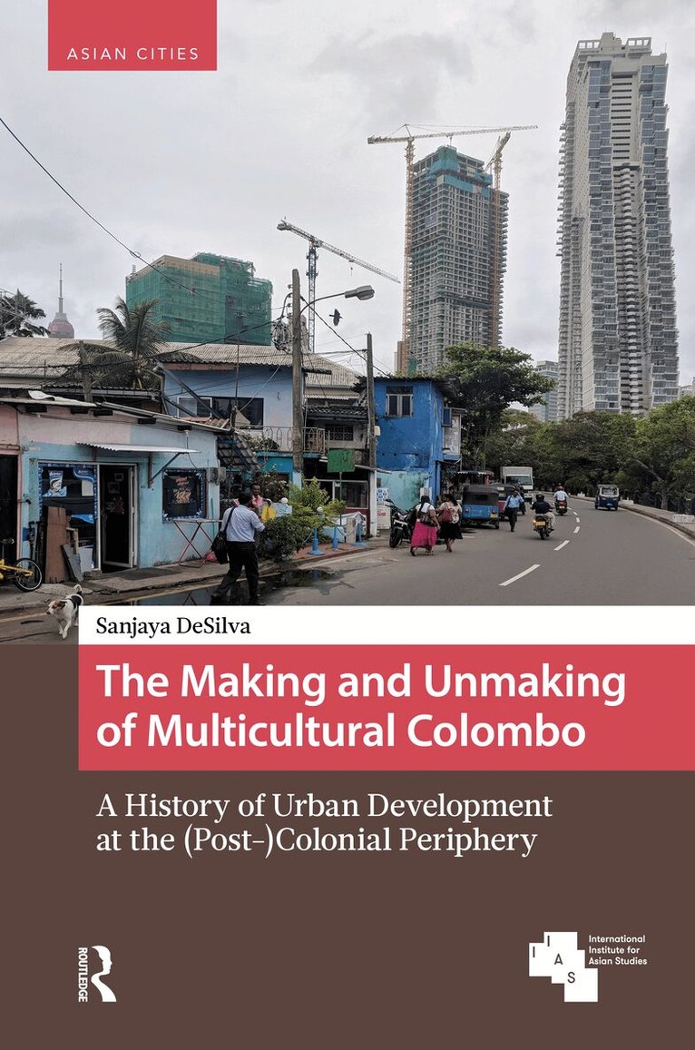 Sanjaya DeSilva - Making and Unmaking of Multicultural Colombo, Inbunden