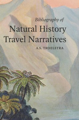 Anne S. Troelstra - Bibliography of Natural History Travel Narratives, Inbunden