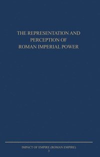 bokomslag The Representation and Perception of Roman Imperial Power: Proceedings of the Third Workshop of the International Network Impact of Empire (Roman Empi