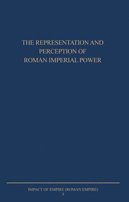 bokomslag The Representation and Perception of Roman Imperial Power: Proceedings of the Third Workshop of the International Network Impact of Empire (Roman Empi