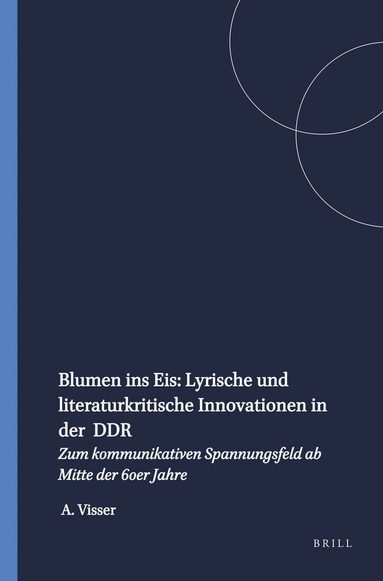 Anthonya Visser - Blumen ins Eis: Lyrische und literaturkritische Innovationen in der DDR, Häftad