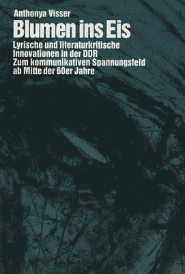 Anthonya Visser - Blumen ins Eis: Lyrische und literaturkritische Innovationen in der DDR, Häftad