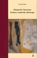 bokomslag Marguerite Yourcenar - Ecriture, Maternite, Demiurgie