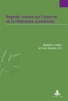 bokomslag Regards croises sur l'histoire et la litterature acadiennes