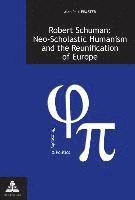 bokomslag Robert Schuman: Neo-Scholastic Humanism and the Reunification of Europe