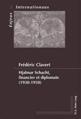 Frédéric Clavert - Hjalmar Schacht, financier et diplomate (1930-1950), Häftad