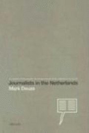 Mark Deuze - Journalists in the Netherlands: An Analysis of the People, the Issues and the International Environment, Häftad