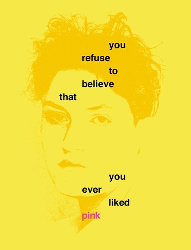 Dena Elisabeth Eber - You Refuse to Believe that You Ever Liked Pink, Inbunden