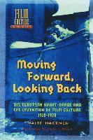 Moving Forward, Looking Back: The European Avant-Garde and the Invention of Film Culture, 1919-1939