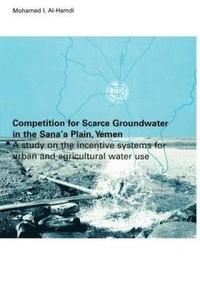 bokomslag Competition for Scarce Groundwater in the Sana'a Plain, Yemen. A study of the incentive systems for urban and agricultural water use.