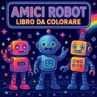 bokomslag Amici Robot - Libro da Colorare