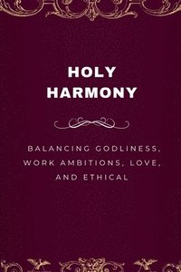 bokomslag Holy Harmony, Balancing Godliness, Work Ambitions, Love, and Ethical Entrepreneurship
