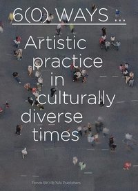 bokomslag 6(0) Ways: Artistic Practice in Culturally Diverse Times